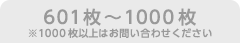 601〜1000枚 ※1000枚以上はお問い合わせください