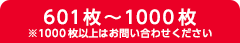 601〜1000枚 ※1000枚以上はお問い合わせください